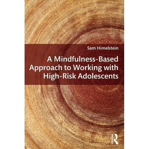 A Mindfulness-Based Approach to Working with High-Risk Adolescents, (Paperback)