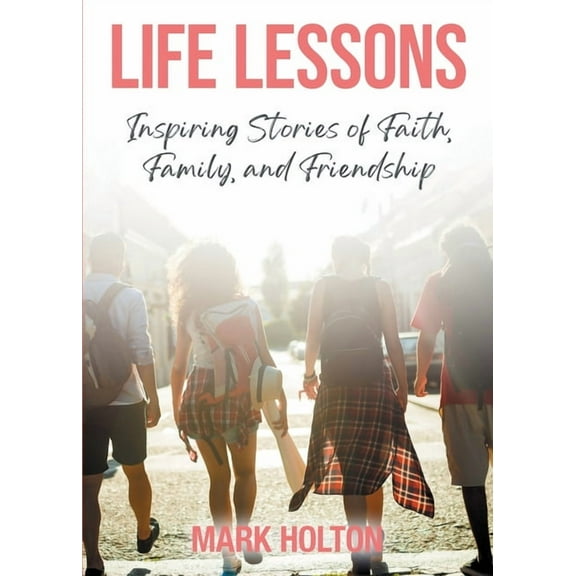 Life Lessons: Inspiring Stories of Faith, Family, and Friendship, (Paperback)