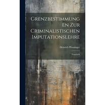 Grenzbestimmungen Zur Criminalistischen Imputationslehre: Festschrift (Hardcover)