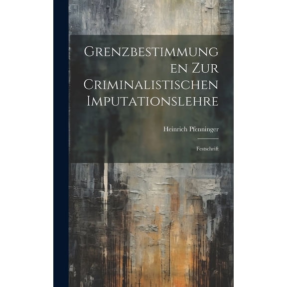 Grenzbestimmungen Zur Criminalistischen Imputationslehre: Festschrift (Hardcover)