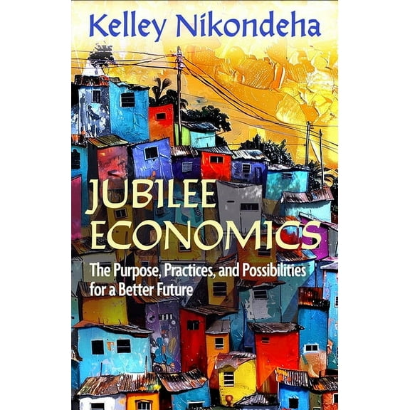 Jubilee Economics: The Purpose, Practices, and Possibilities for a Better Future, (Paperback)