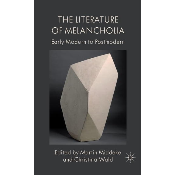 The Literature of Melancholia: Early Modern to Postmodern, (Hardcover)