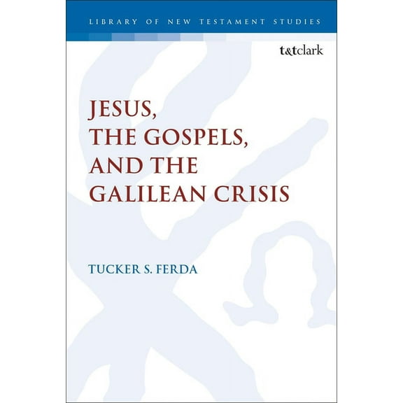 Library of New Testament Studies Jesus, the Gospels, and the Galilean Crisis, (Paperback)