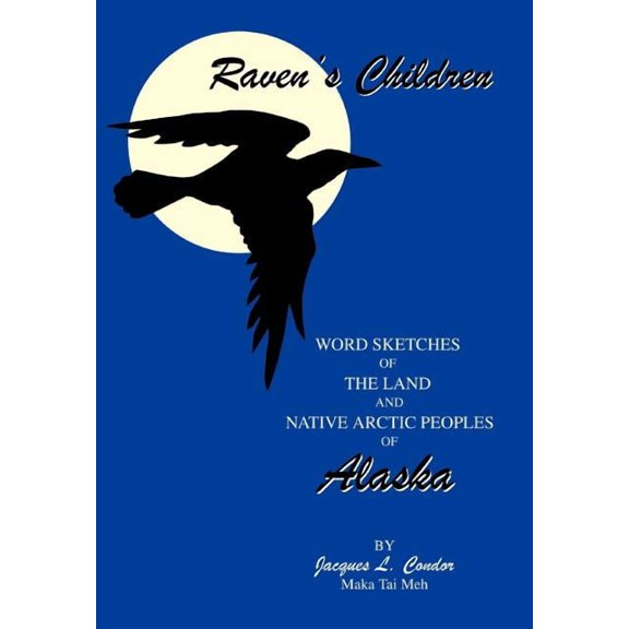 Raven's Children: Word Sketches of The Land and Native Arctic Peoples of Alaska, (Hardcover)