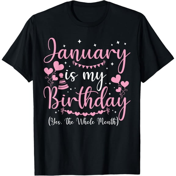 January Is My Birthday Yes The Whole Month Women Birthday T-Shirt