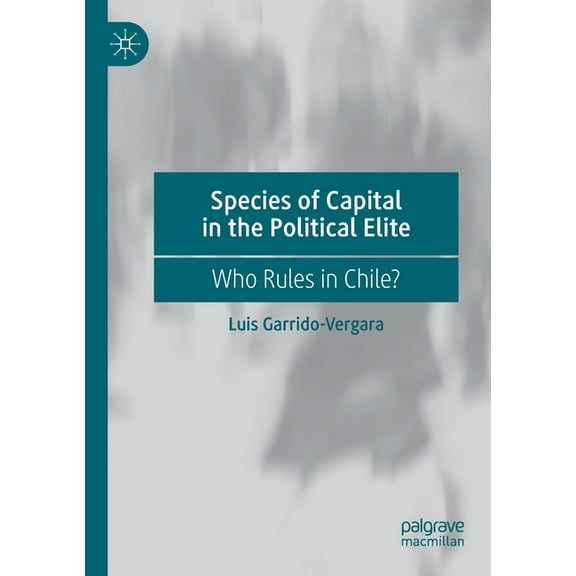 Species of Capital in the Political Elite: Who Rules in Chile?, (Paperback)