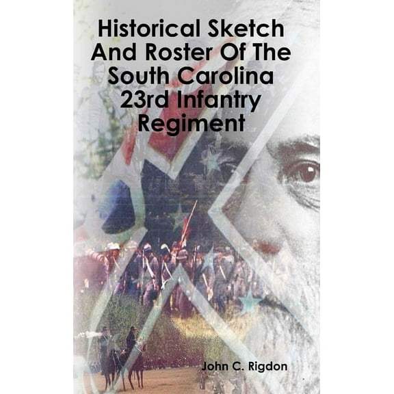 Historical Sketch And Roster Of The South Carolina 23rd Infantry Regiment, (Hardcover)