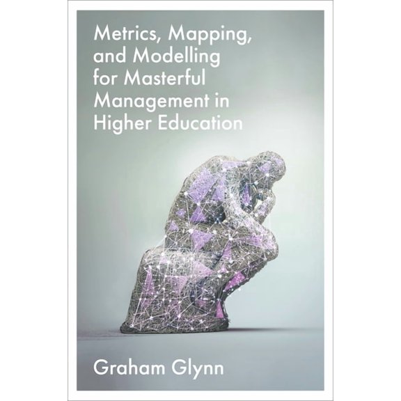 Metrics, Mapping, and Modelling for Masterful Management in Higher Education, (Hardcover)
