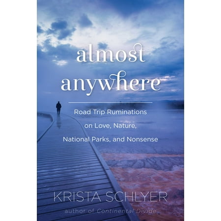 Almost Anywhere : Road Trip Ruminations on Love, Nature, National Parks, and