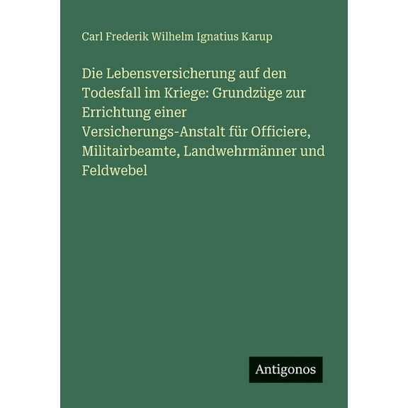 Die Lebensversicherung auf den Todesfall im Kriege: GrundzÃ¼ge zur Errichtung einer Versicherungs-Anstalt fÃ¼r Officiere, , (Paperback)