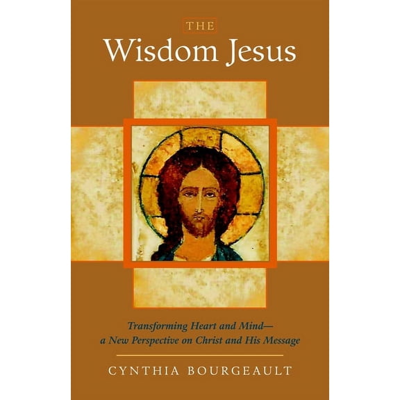 The Wisdom Jesus: Transforming Heart and Mind-A New Perspective on Christ and His Message, (Paperback)