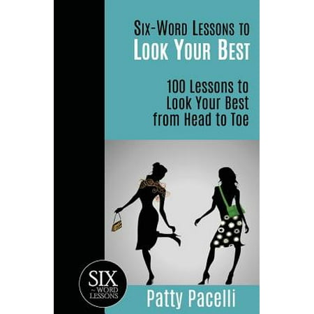 Six-Word Lessons to Look Your Best : 100 Six-Word Lessons to Look Your Best from Head to