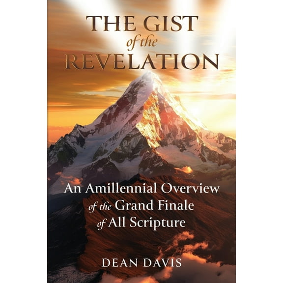 The Gist of the Revelation: An Amillennial Overview of the Grand Finale of All Scripture, (Paperback)