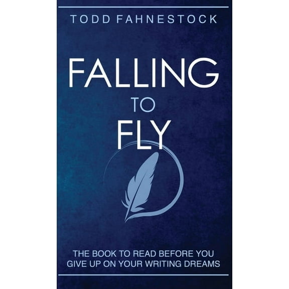 Falling to Fly: The Book to Read Before You Give up on Your Writing Dreams, (Hardcover)