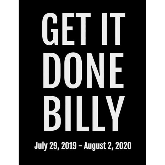 Get It Done Billy: July 29, 2019 - August 2, 2020. 53 Pages, Soft Matte Cover, 8.5 x 11 (Paperback)