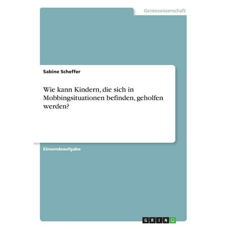 Wie kann Kindern die sich in Mobbingsituationen befinden geholfen werden? (Paperback)