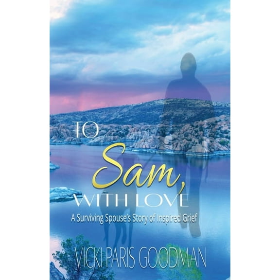 To Sam, With Love: A Surviving Spouse's Story of Inspired Grief, (Paperback)