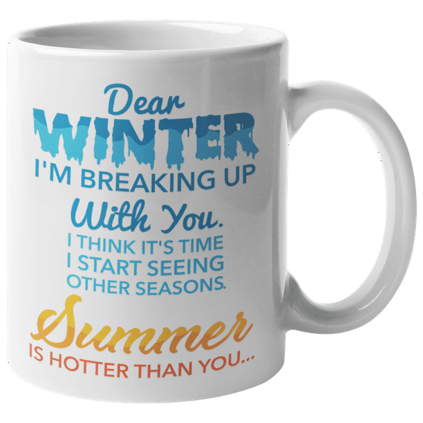 Dear Winter I M Breaking Up With You Summer Is Hotter Than You Funny Quotes Coffee