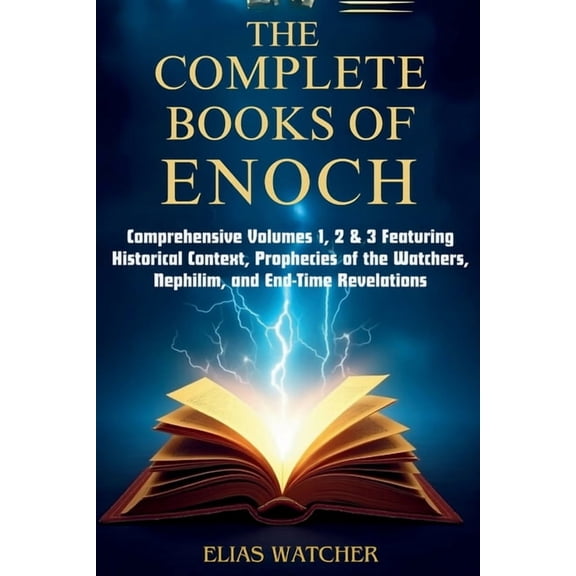 The Complete Books of Enoch: Comprehensive Volumes 1, 2 & 3 Featuring Historical Context, Prophecies of the Watchers, Ne, (Paperback)