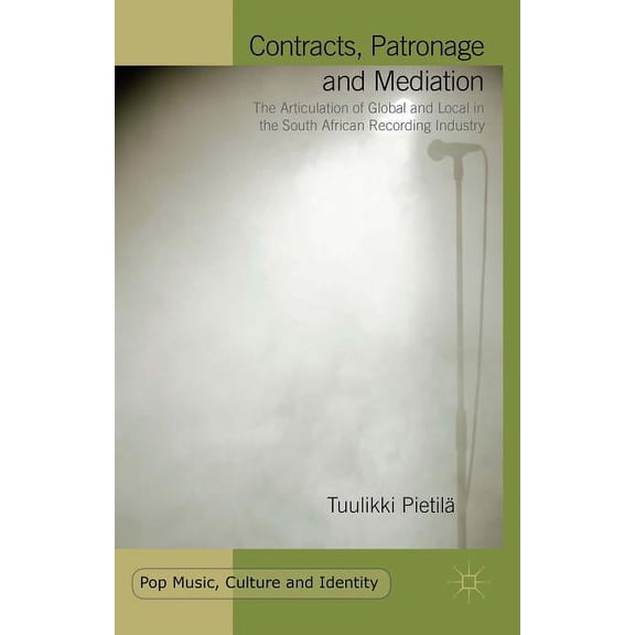 Pop Music, Culture and Identity Contracts, Patronage and Mediation: The Articulation of Global and Local in the South African Recording Industry, (Hardcover)