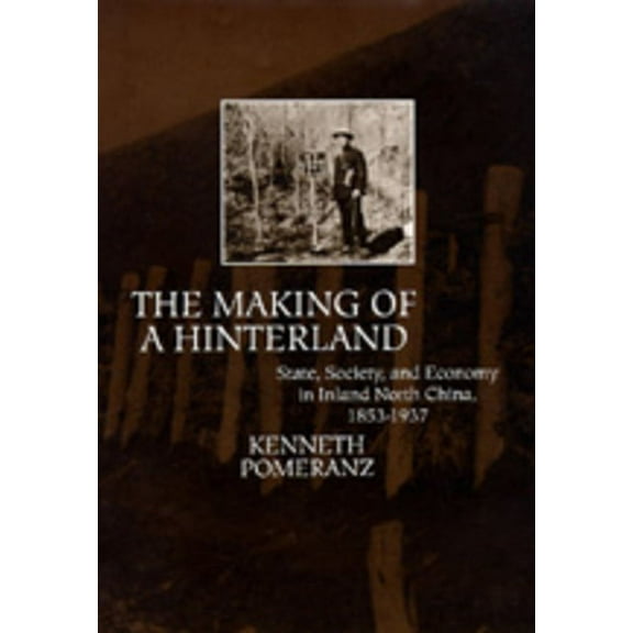 The Making of a Hinterland : State, Society, and Economy in Inland North China, 1853-1937 (Edition 1) (Hardcover)