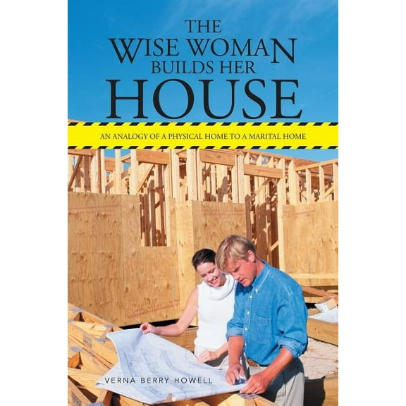 The Wise Woman Builds Her House : An Analogy of a Physical Home to a Marital Home (Paperback)