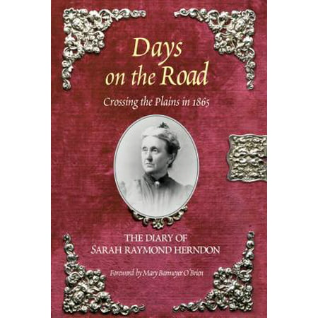 Days on the Road : Crossing the Plains in 1865: The Diary of Sarah Raymond Herndon