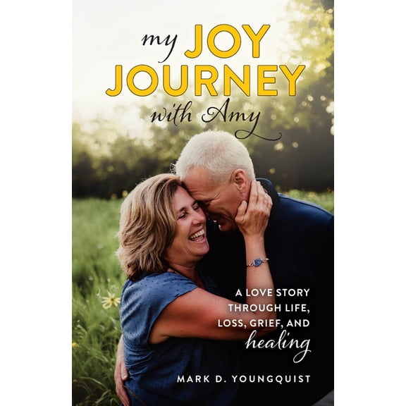 My Joy Journey with Amy: A Love Story Through Life, Loss, Grief and Healing, (Paperback)