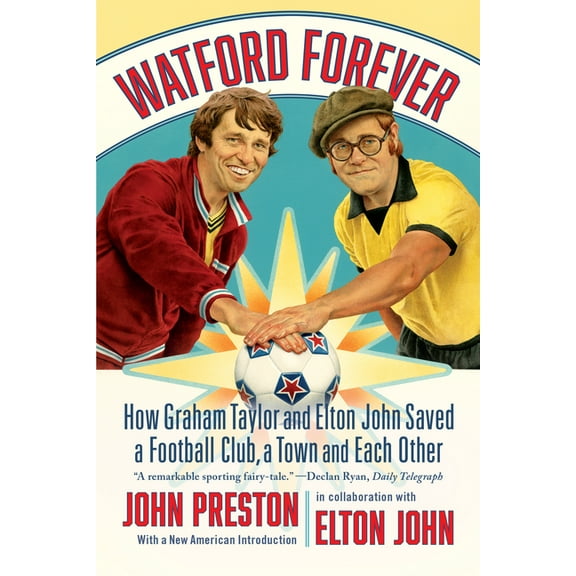 Watford Forever: How Graham Taylor and Elton John Saved a Football Club, a Town, and Each Other, (Paperback)