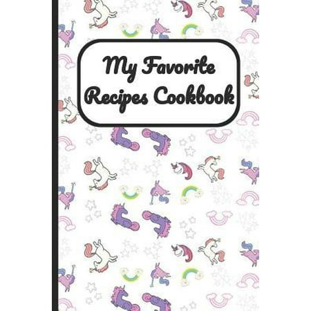 My Favorite Recipes Cookbook : Unicorns and Rainbows Cover, Blank Recipe Book to Write Personal Meals Cooking Plans: Collect Your Best Recipes All in One Custom Cookbook, (120-Recipe Journal and