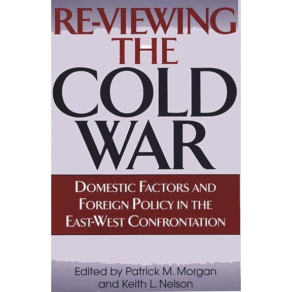 Re-Viewing the Cold War: Domestic Factors and Foreign Policy in the East-West Confrontation, (Paperback)