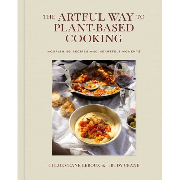 The Artful Way to Plant-Based Cooking: Nourishing Recipes and Heartfelt Moments (a Cookbook), (Hardcover)