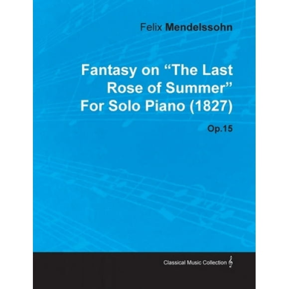 Fantasy sur "la Dernière Rose de l'Été" par Felix Mendelssohn pour Piano Solo (1827) Op.15