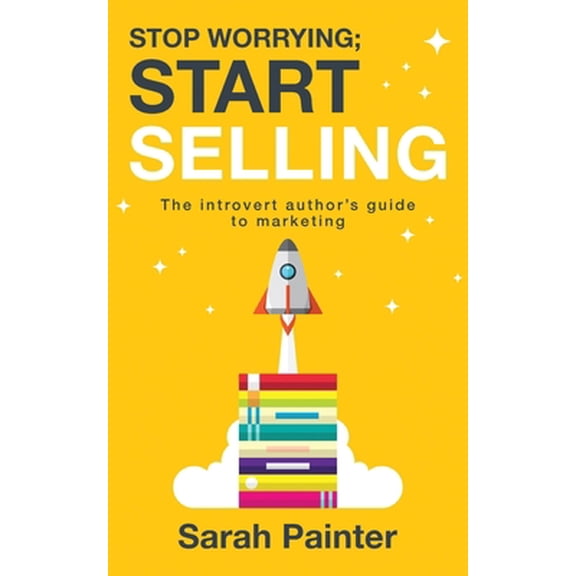 Pre-Owned Stop Worrying; Start Selling: The Introvert Author's Guide To Marketing (Paperback) 1916465269 9781916465268