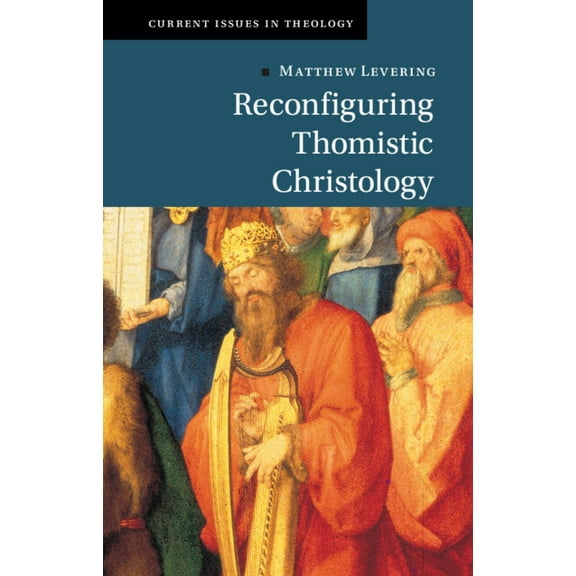 Current Issues in Theology Reconfiguring Thomistic Christology, (Hardcover)
