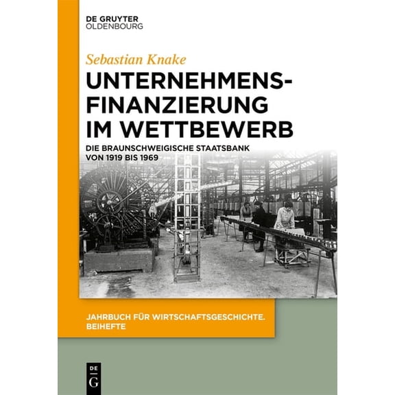 Jahrbuch Für Wirtschaftsgeschichte. Beih Unternehmensfinanzierung Im Wettbewerb: Die Braunschweigische Staatsbank Von 1919 Bis 1969, Book 28, (Hardcover)