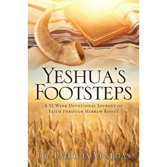 Yeshua's Footsteps: A 52-week Devotional Journey of Faith Through Hebrew Roots, (Paperback)