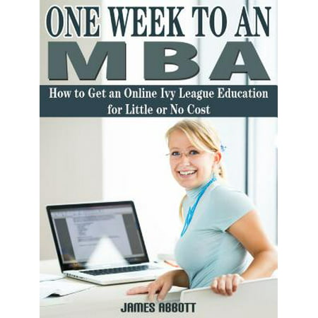 One Week to An MBA How to Get an Online Ivy League Education for Little or No Cost -