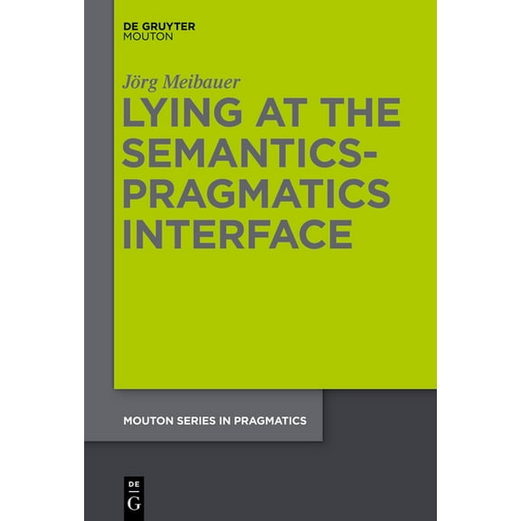 Mouton Pragmatics [msp] Lying at the Semantics-Pragmatics Interface, Book 14, (Hardcover)