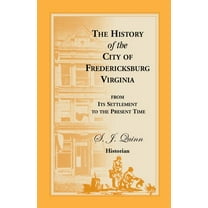 Heritage Classic: The History of the City of Fredericksburg, Virginia, from Its Settlement to the Present Time (Paperback)