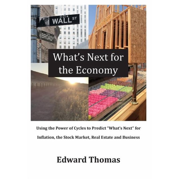 What's Next for the Economy: Using the Power of Cycles to Predict What's Next for Inflation, the Stock Market, Real Esta, (Hardcover)