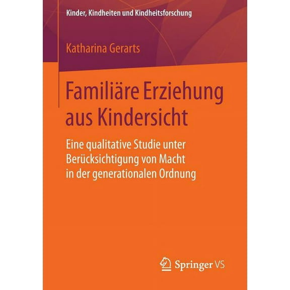 Kinder, Kindheiten Und Kindheitsforschun Familiäre Erziehung Aus Kindersicht: Eine Qualitative Studie Unter Berücksichtigung Von Macht in Der Generationalen Ordn, Book 13, (Paperback)