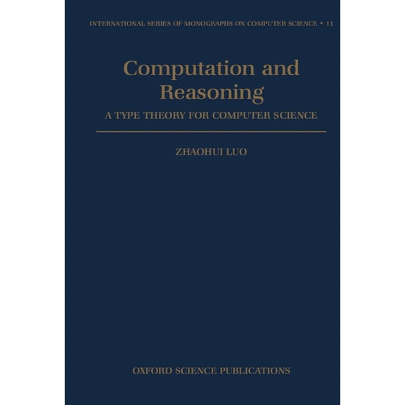International Monographs on Computer Sci Computation and Reasoning - A Type Theory for Computer Science, Book 11, (Hardcover)
