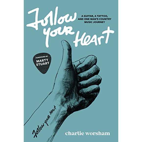 Follow Your Heart: A Guitar, A Tattoo, and One Man's Country Music Journey