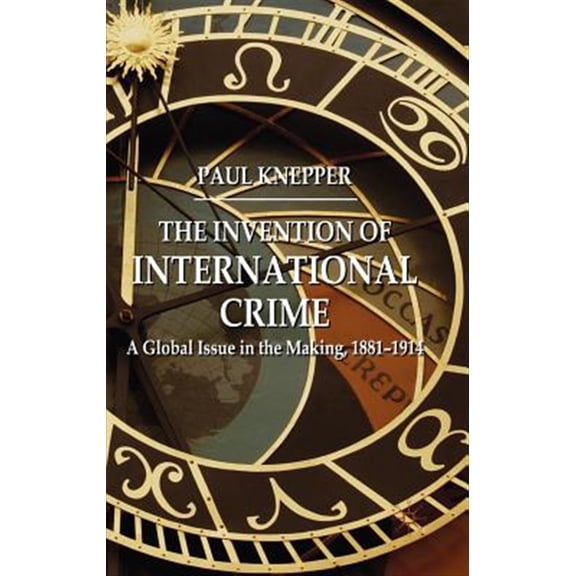 Pre-Owned The Invention of International Crime: A Global Issue in the Making, 1881-1914, (Hardcover)