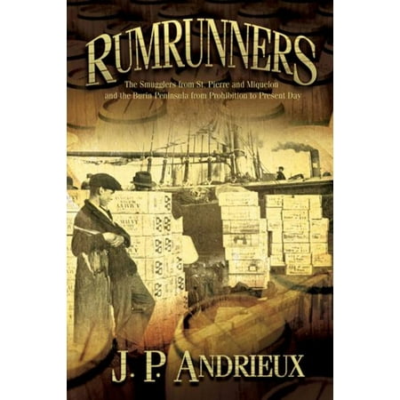 Rumrunners: The Smugglers from St. Pierre and Miquelon and the Burin Peninsula from Prohibition to Present Day -