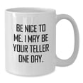 thumbnail image 2 of Funny Teller Gifts from Friends - White Coffee Mug for Graduation, Be Nice To Me. I May Be Your Teller One Day. - Gifts for Teller, 2 of 4