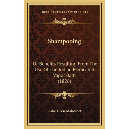 Shampooing : Or Benefits Resulting From The Use Of The Indian Medicated Vapor Bath (1826) (Hardcover)