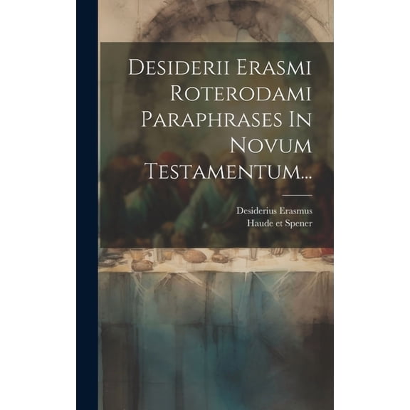 Desiderii Erasmi Roterodami Paraphrases In Novum Testamentum... (Hardcover)