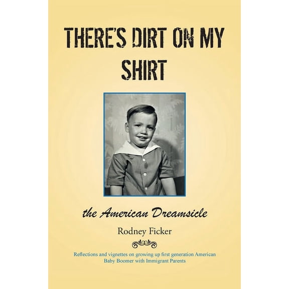 Reflections and Vignettes on Growing Up  There's Dirt on My Shirt: The American Dreamsicle, (Paperback)